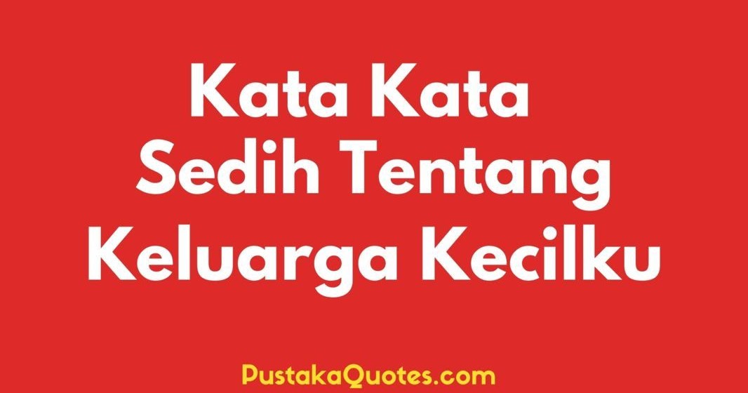 30 Kata Kata Sedih Tentang Keluarga Mutiara Kecilku Sederhana Dan Idaman Pustaka Quotes