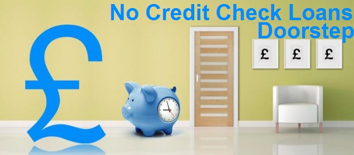 Loans At Doorstep: Doorstep Loans No Credit Check - No Reason to Be