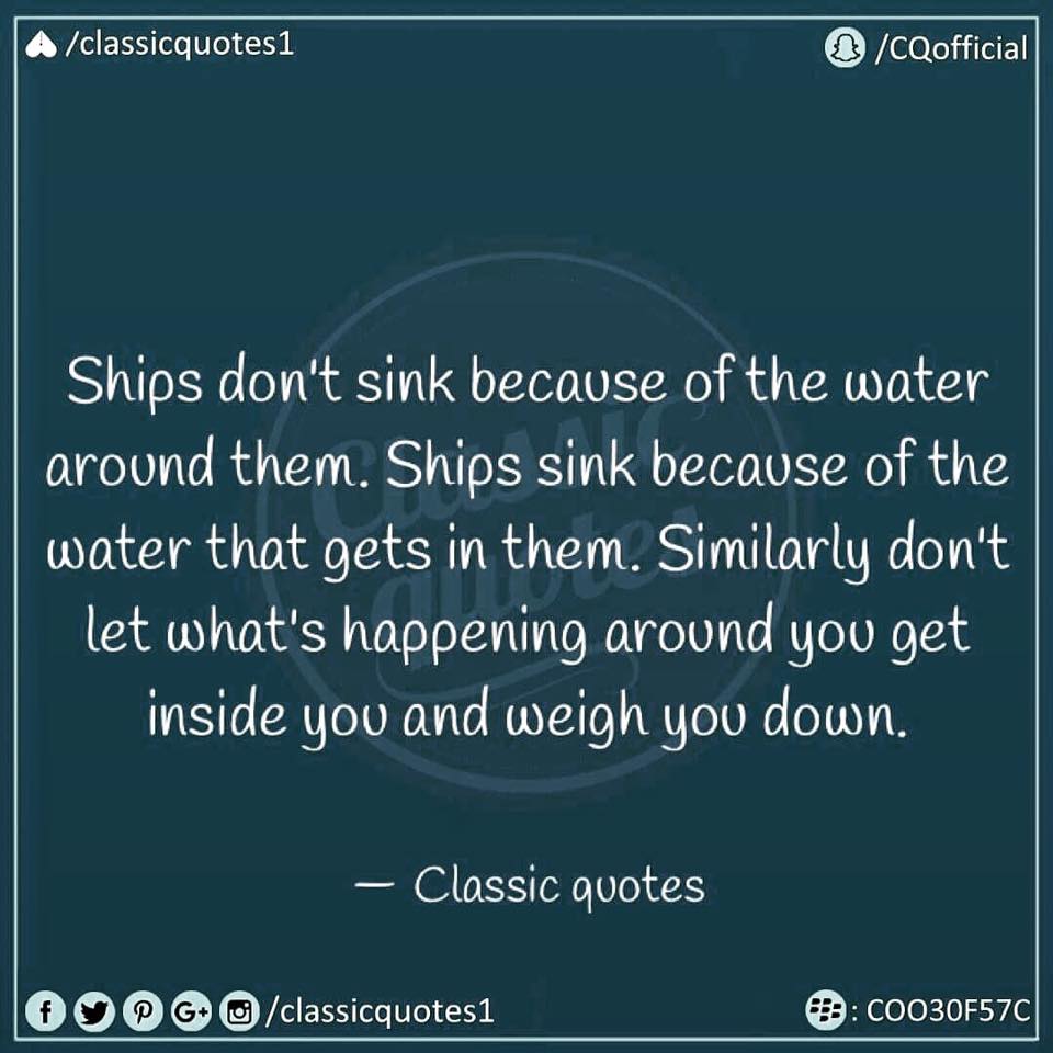 Classic quotes: Ships don't sink because of the water around them ...
