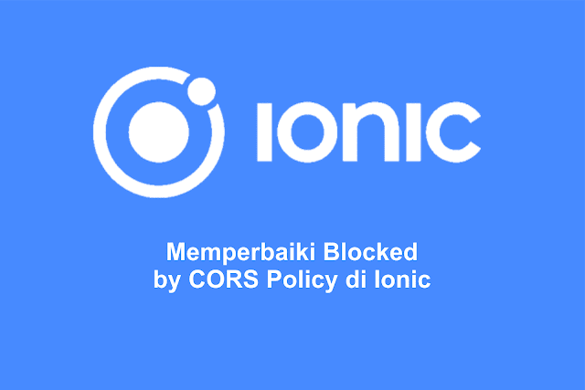 Memperbaiki Blocked by CORS Policy di Ionic
