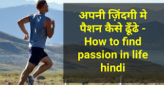अपनी ज़िंदगी मे पैशन कैसे ढूँढे - How to find passion in life hindi अपनी ज़िंदगी मे पैशन कैसे ढूँढे - How to find passion in life hindi