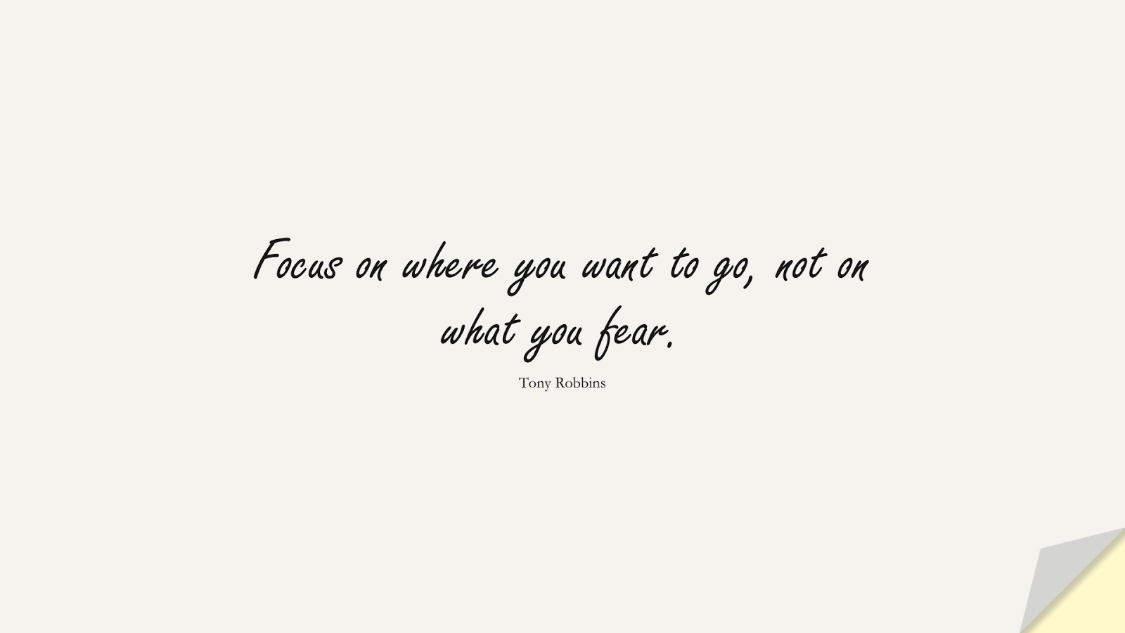 Focus on where you want to go, not on what you fear. (Tony Robbins);  #FearQuotes