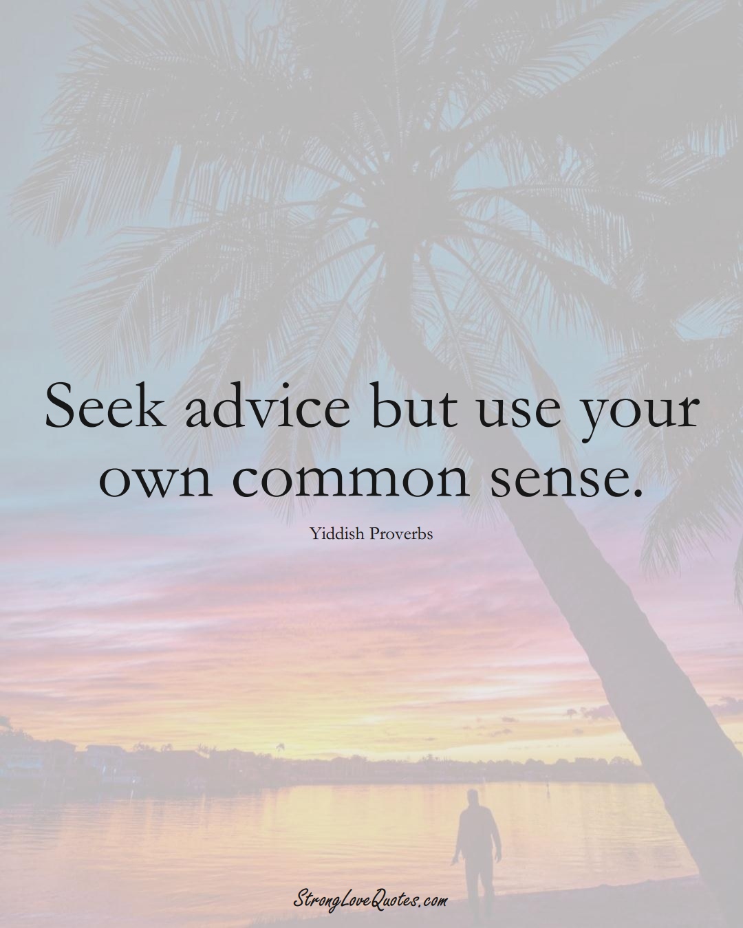 Seek advice but use your own common sense. (Yiddish Sayings);  #aVarietyofCulturesSayings