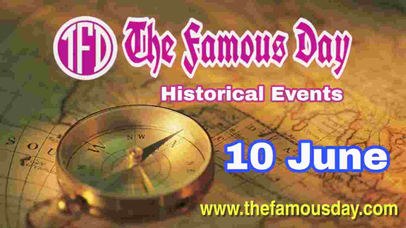 Today's Famous Day on 10 June in Historical Events The Famous Day