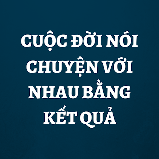 cuộc đời nói chuyện với nhau bằng kết quả