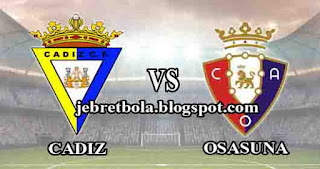 cadiz vs osasuna prediksi skor cadiz vs osasuna