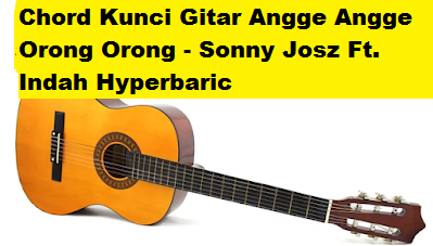 Chord Kunci Gitar Angge Angge Orong Orong Sonny Josz Ft Indah Hyperbaric Calonpintar Com
