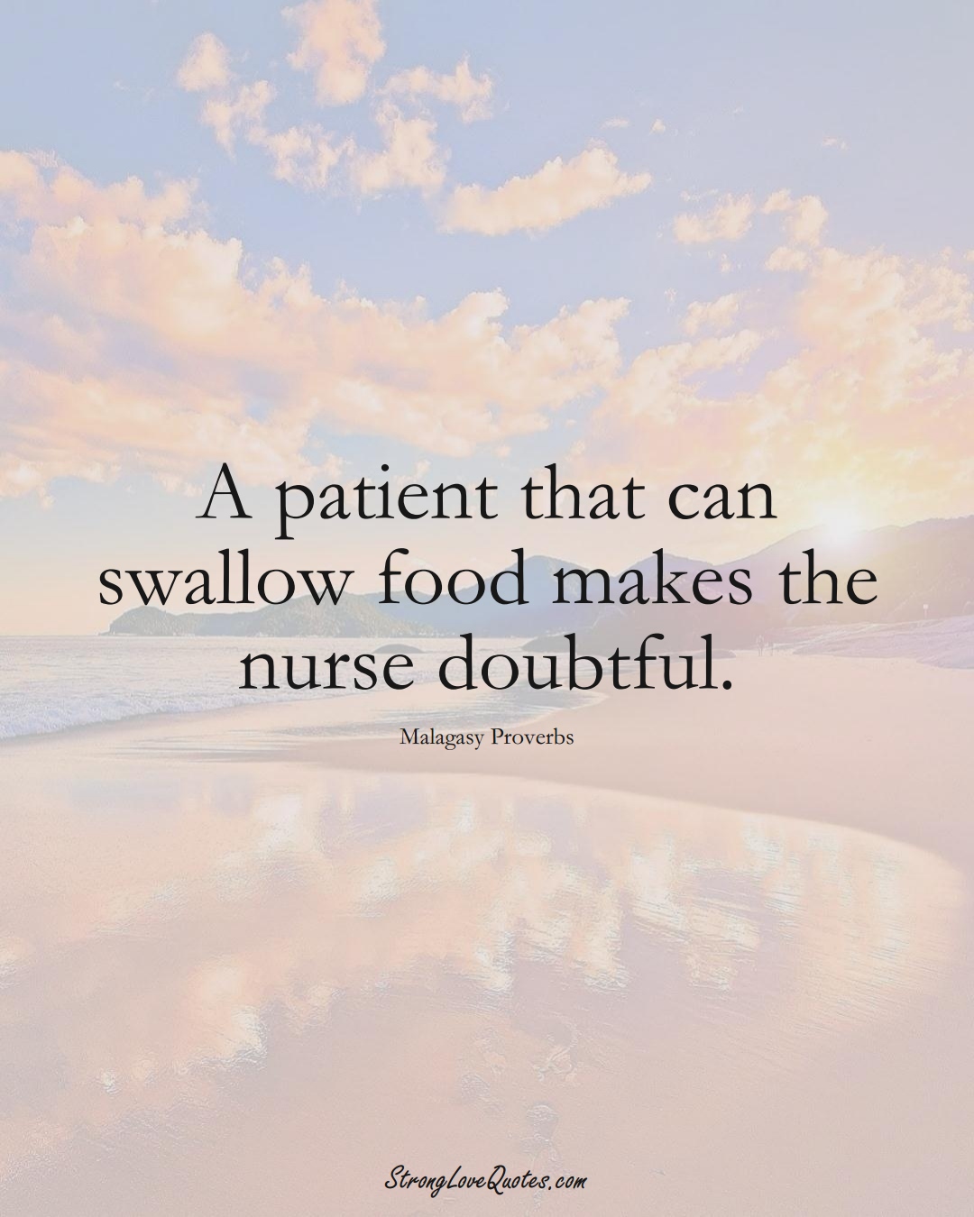 A patient that can swallow food makes the nurse doubtful. (Malagasy Sayings);  #AfricanSayings