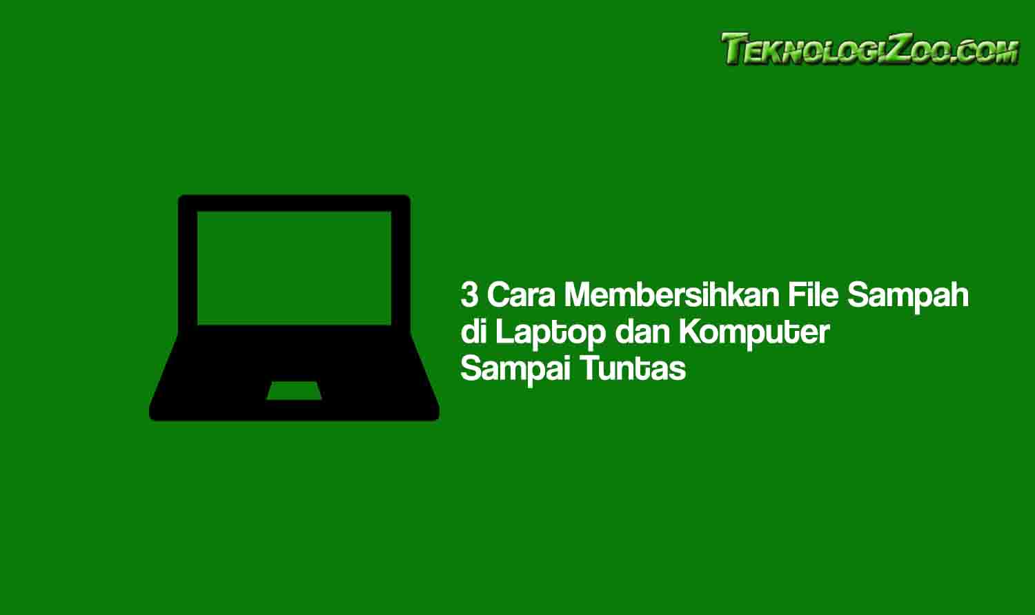 3 Cara Membersihkan File Sampah di Laptop dan Komputer Sampai Tuntas