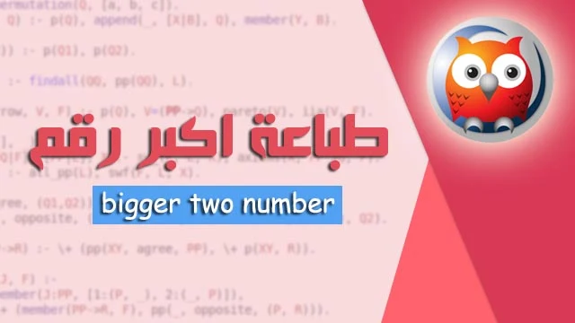كيفية طباعة الرقم الاكبر بين رقمين باستخدام لغة برولوج | print the largest number prolog code
