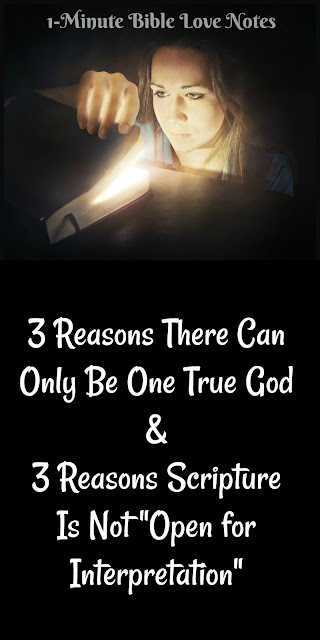 3 Reasons there can only be one God and 3 Reasons Scripture is not "open to interpretation." #BibleLoveNotes #Bible 3 Reasons there can only be one God and 3 Reasons Scripture is not "open to interpretation." #BibleLoveNotes #Bible
