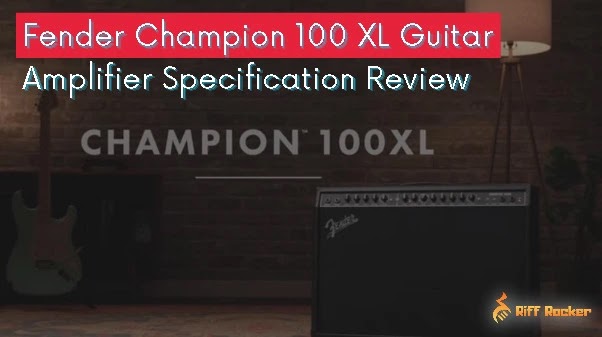 Fender Champion 100 XL Guitar Amplifier Specification Review Fender Champion 100 XL Guitar Amplifier Specification Review