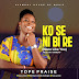 Audio: Tope Praise – Ko Se Ni Bi Re