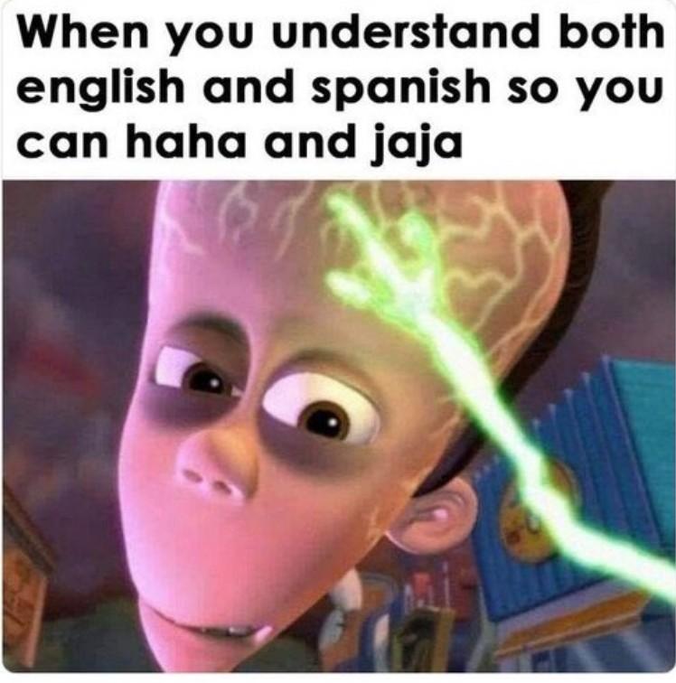 When you understand both english and spanish so you can haha and jaja