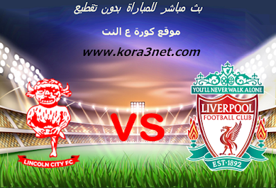 بث مباشر مباراة ليفربول ولينكولن سيتى مباراة ليفربول ولينكولن سيتى