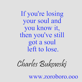 Charles Bukowski Quotes. Love, Poems, Peoples, Woman & Life. Charles Bukowski Poems. Inspirational Philosophy Quotes marina louise bukowski,pulp charles bukowski,charles bukowski bluebird,post office novel,ham on rye,charles bukowski movie,charles bukowski the laughing heart,charles bukowski go all the way,charles bukowski amazon,charles bukowski don't try,charles,charles bukowski thoughts bukowski,zoroboro,images,photos,amazon,motivational,inspiring videos,interview,youtube,best,poems,posters goodreads,barbara frye,charles bukowski reddit,the genius of the crowd,factotum novel,charles bukowski quotes woman,charles bukowski love poems,charles bukowski find what you love,best of charles bukowski,charles bukowski youtube,best charles bukowski books,charles bukowski books in order,charles bukowski short stories,best charles bukowski poems,charles bukowski poems go all the way,charles bukowski poems pdf,charles bukowski poems love,charles bukowski poems don't do it,so you want to be a writer pdf,charles bukowski child,charles bukowski poemasso you want to be a writer charles bukowski,charles bukowski first novel,hindiquotes charles bukowski second novel,short story by charles bukowski,charles bukowski pulp movie,charles bukowski interview,poem hunter charles bukowski,bukowski poems bluebird,