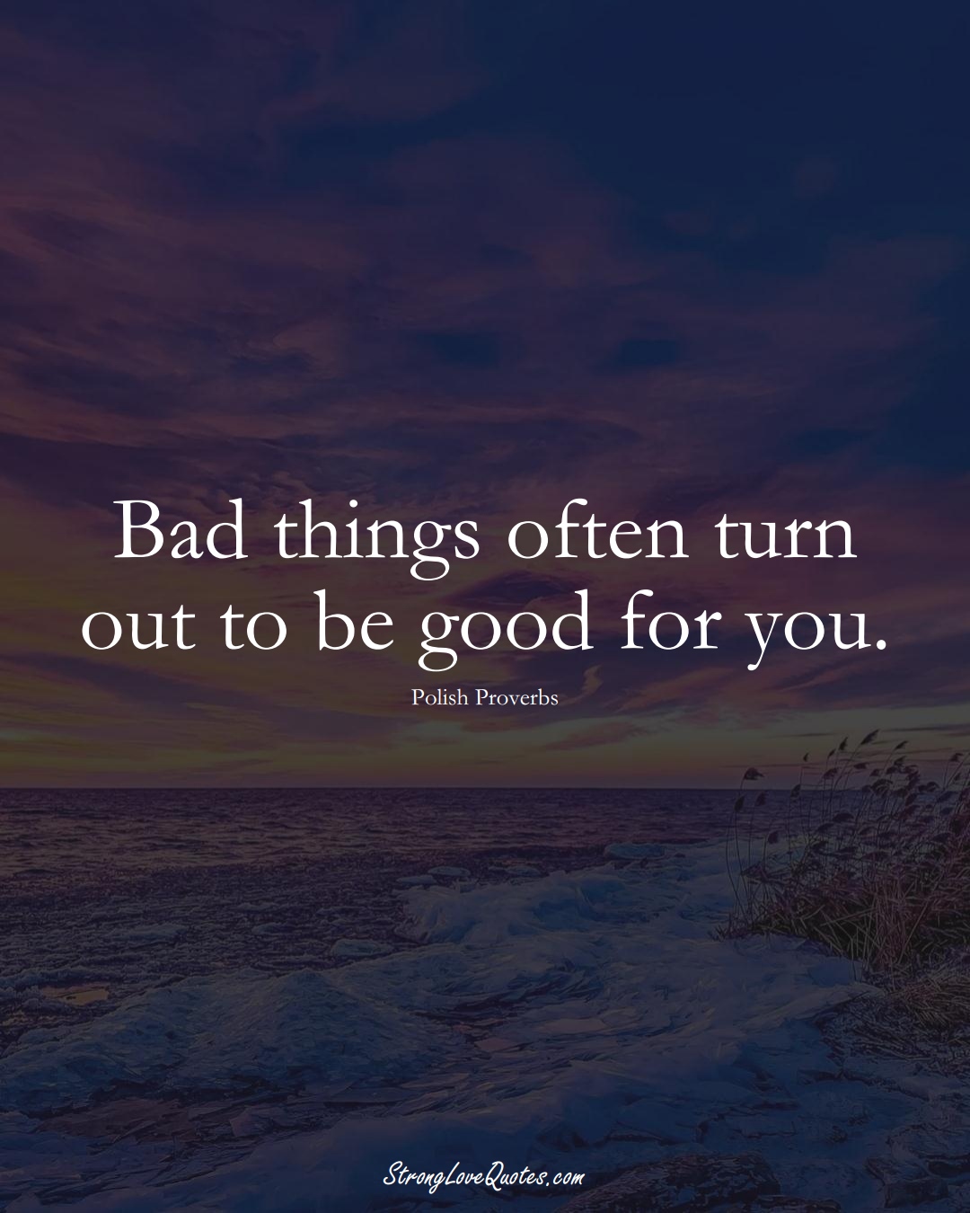 Bad things often turn out to be good for you. (Polish Sayings);  #EuropeanSayings