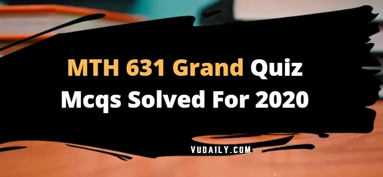 MTH631 grand quiz Mcqs solved 2020