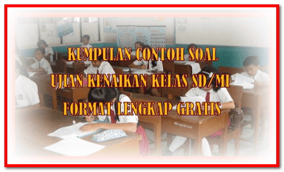 Contoh Soal Kenaikan Kelas Sd/Mi Format Lengkap Gratis