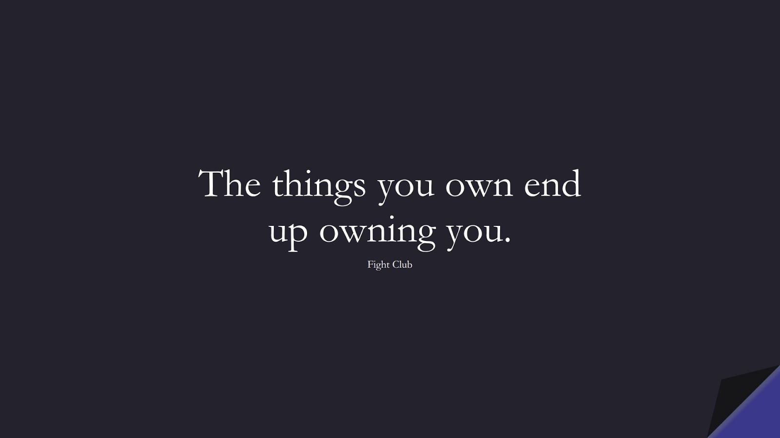 The things you own end up owning you. (Fight Club);  #FamousQuotes