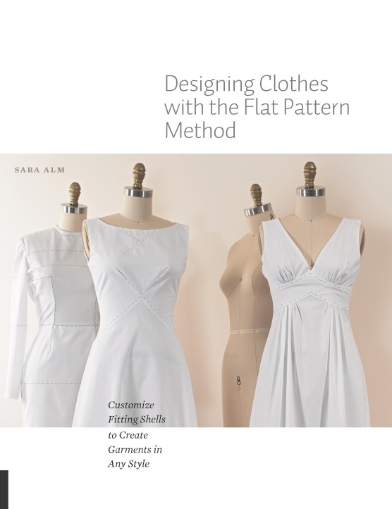 Designing Clothes with the Flat Pattern Method: Customize Fitting Shells to Create Garments in Any Style Designing Clothes with the Flat Pattern Method: Customize Fitting Shells to Create Garments in Any Style
