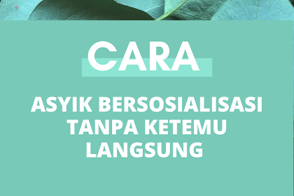 Cara Asyik Bersosialisasi Tanpa Ketemu Langsung 