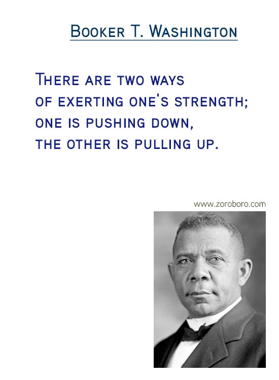 Booker T. Washington Quotes. Booker T. Washington Compassion Quotes, Booker T. Washington Race Quotes, Booker T. Washington Rights Quotes, Booker T. Washington Happiness Quotes, Booker T. Washington Ignorance Quotes, Booker T. Washington Great-people Quotes, & Booker T. Washington Leaders Quotes. Booker T. Washington Inspirational Thoughts / Success Quotes