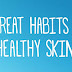 Five Great Habits For Healthy Skin