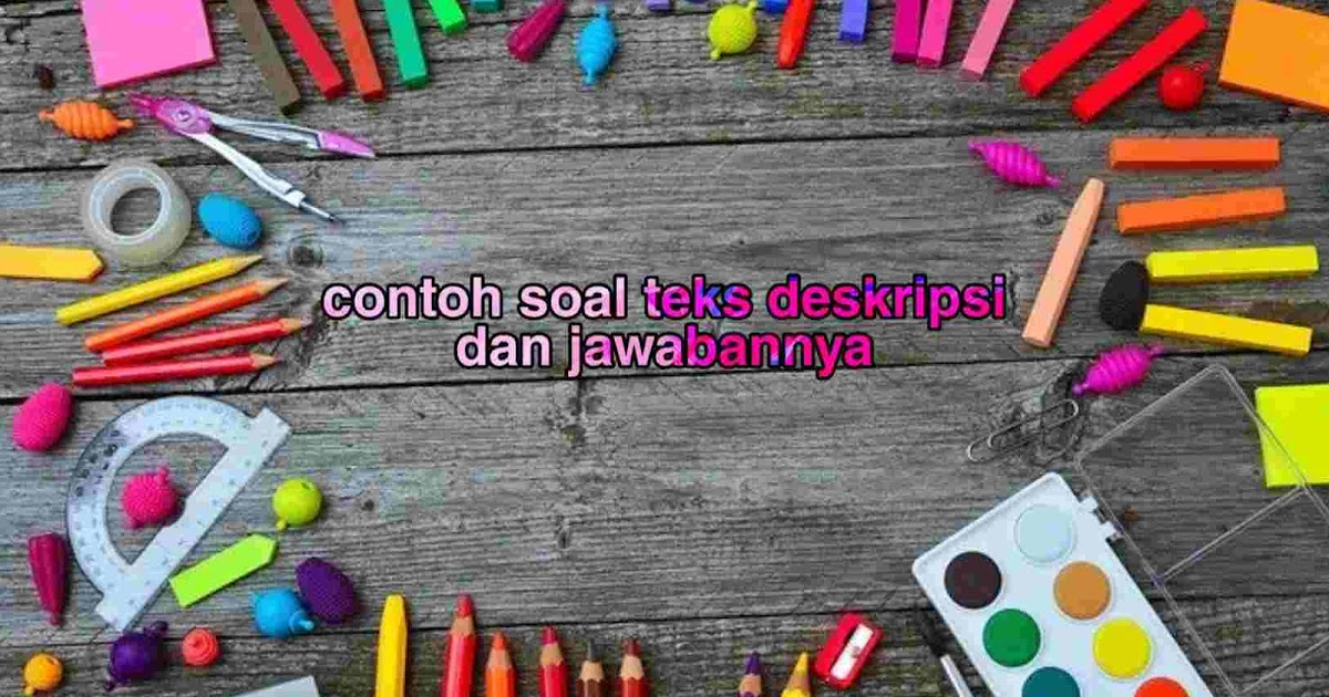 10 Contoh Soal Teks Deskripsi dan Jawabannya Lengkap 10 Contoh Soal Teks Deskripsi dan Jawabannya Lengkap