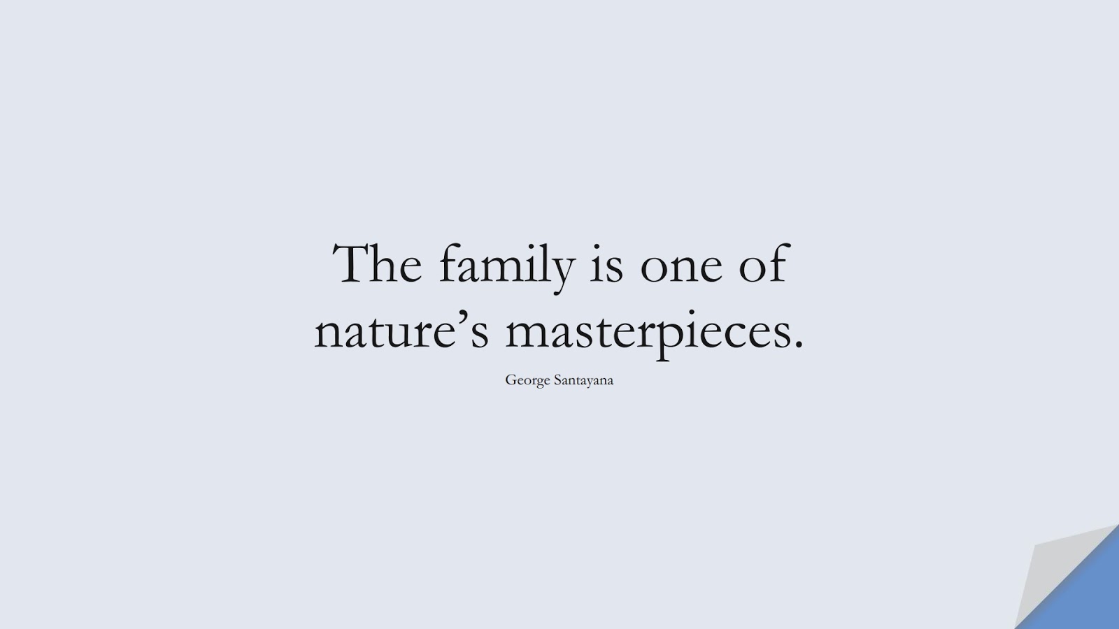 The family is one of nature’s masterpieces. (George Santayana);  #LifeQuotes