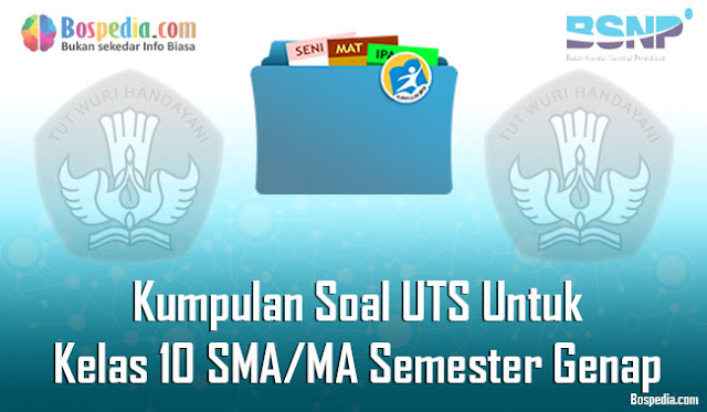 Kumpulan Soal UTS Untuk Kelas 10 SMA/MA Semester Genap