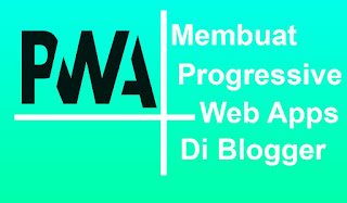 Cara Membuat Progresif Web App (PWA) Untuk Blogger