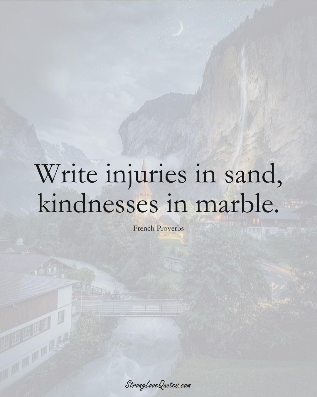 Write injuries in sand, kindnesses in marble. (French Sayings);  #EuropeanSayings