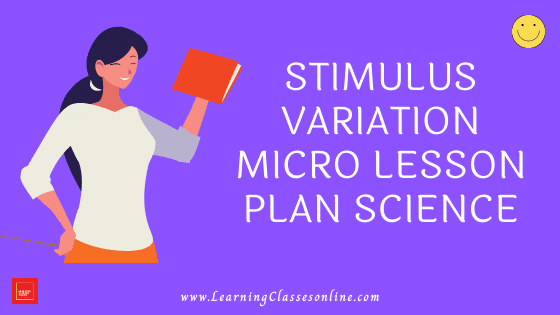 Science Skill of Stimulus Variation Micro Lesson Plan | Biological Science Micro Lesson Plan on Skill of Stimulus Variation Science Skill Of Stimulus Variation Micro Teaching Lesson Plan For B.Ed/DELED Free Download PDF | Skill of Stimulus Variation in Science and Biology Micro Lesson Plan | Biology lesson plan on Stimulus Variation Skill of microteaching