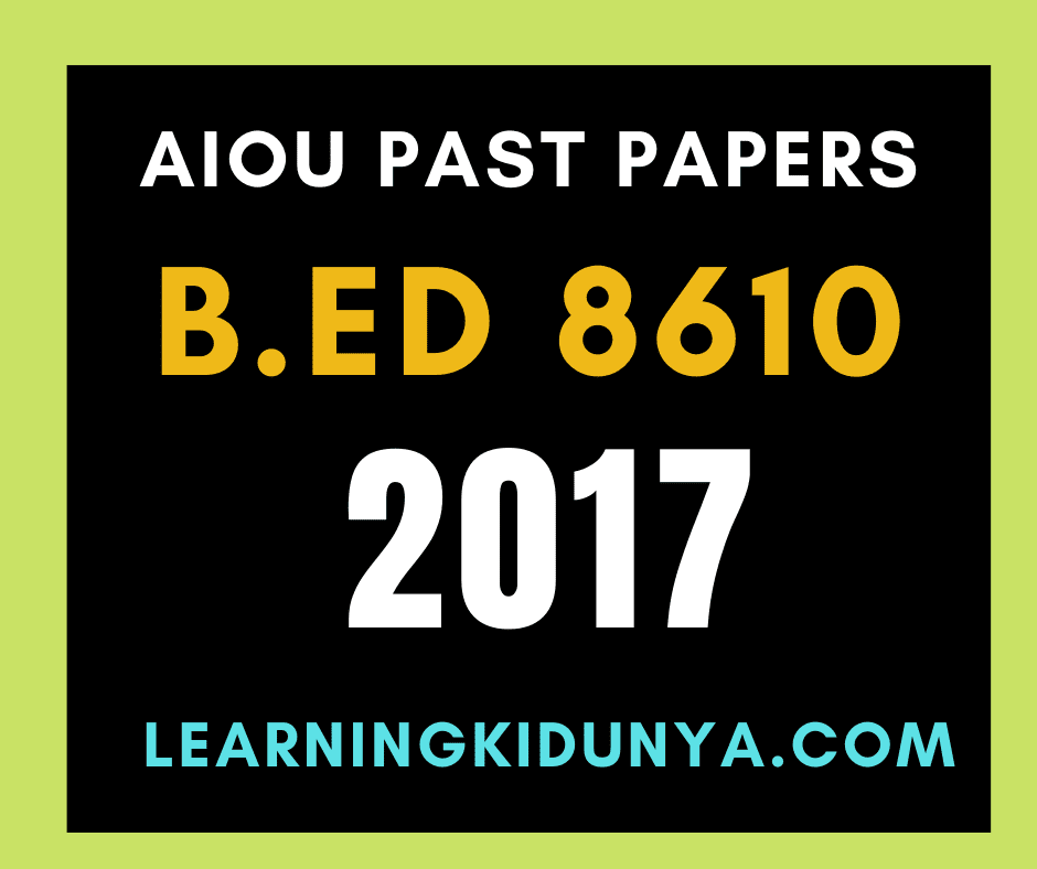 AIOU Past Papers B.Ed Code 8610 Year 2017 Autumn