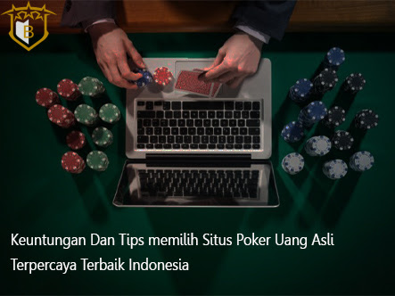 Keuntungan Dan Tips memilih Situs Poker Uang Asli Terpercaya Terbaik