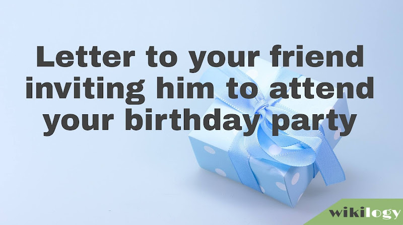 Letter to your friend inviting him to attend your birthday party