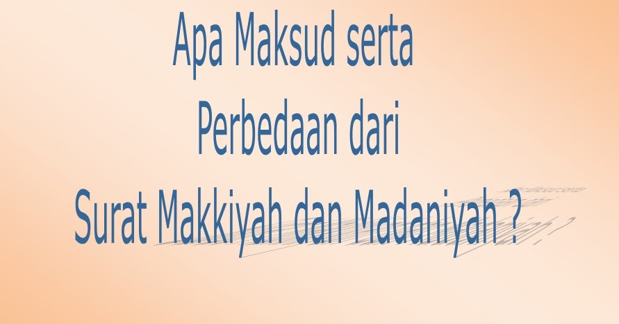 Apa Maksud serta Perbedaan dari Surat Makkiyah dan Madaniyah Apa Maksud serta Perbedaan dari Surat Makkiyah dan Madaniyah