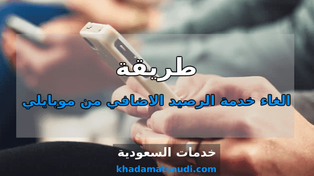 الغاء خدمة الرصيد الاضافي من موبايلي في 3 خطوات الغاء خدمة الرصيد الاضافي من موبايلي في 3 خطوات