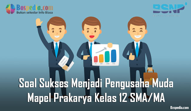 Soal Sukses Menjadi Pengusaha Muda Mapel Prakarya Kelas 12 SMA/MA