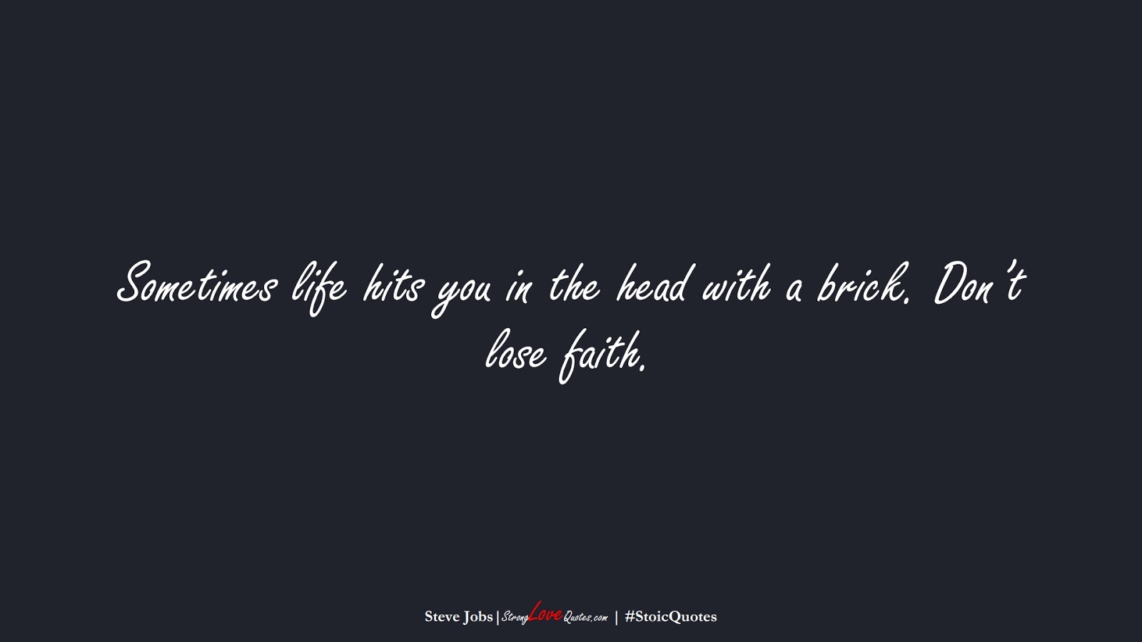 Sometimes life hits you in the head with a brick. Don’t lose faith. (Steve Jobs);  #StoicQuotes