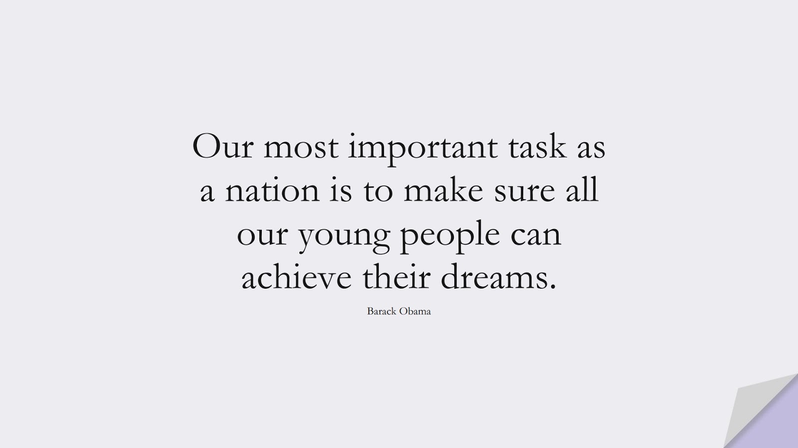 Our most important task as a nation is to make sure all our young people can achieve their dreams. (Barack Obama);  #HumanityQuotes