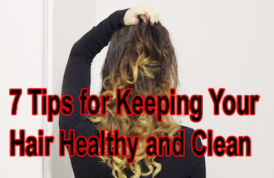 Seven (7) Tips for Keeping Your Hair Healthy and Clean 