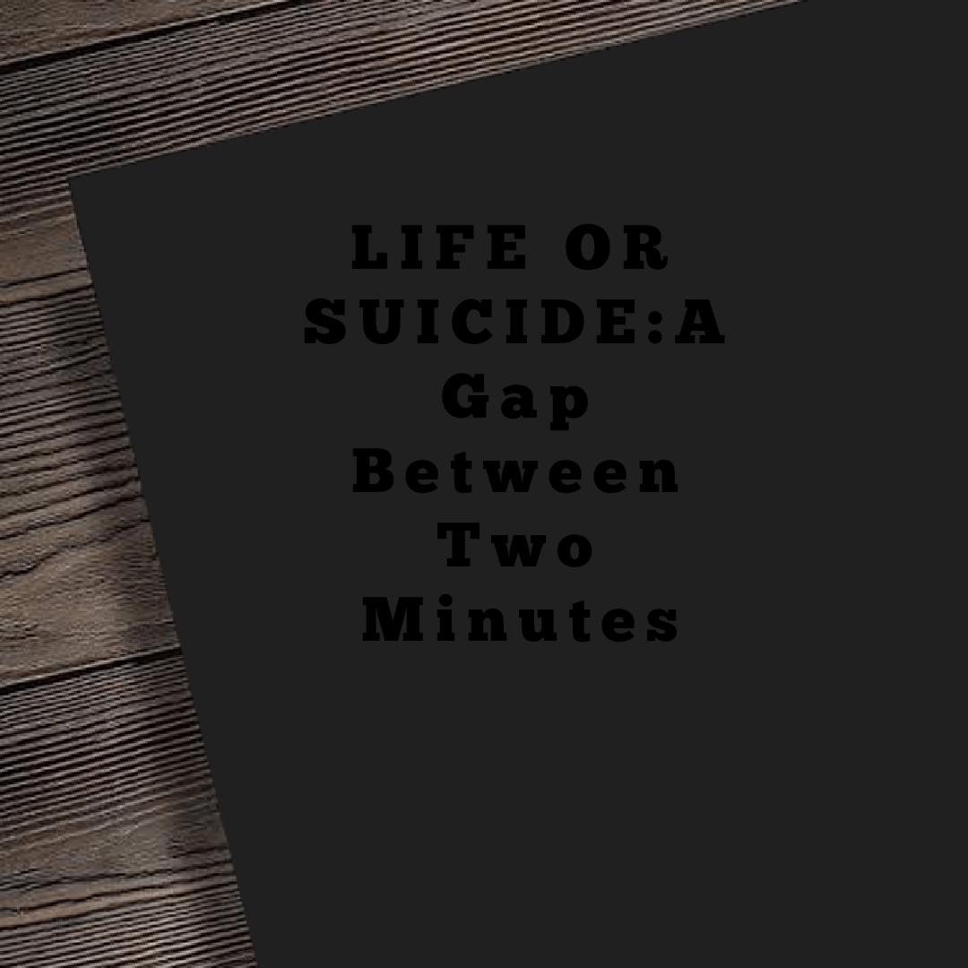 LIFE OR SUICIDE :A Gap between two minutes 