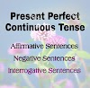 Present Perfect Continuous Tense: Affirmative, Negative & Interrogative Sentences
