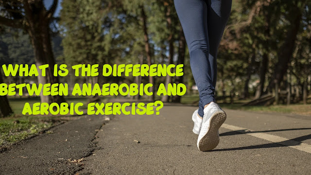 WHAT IS THE DIFFERENCE BETWEEN ANAEROBIC AND AEROBIC EXERCISE?