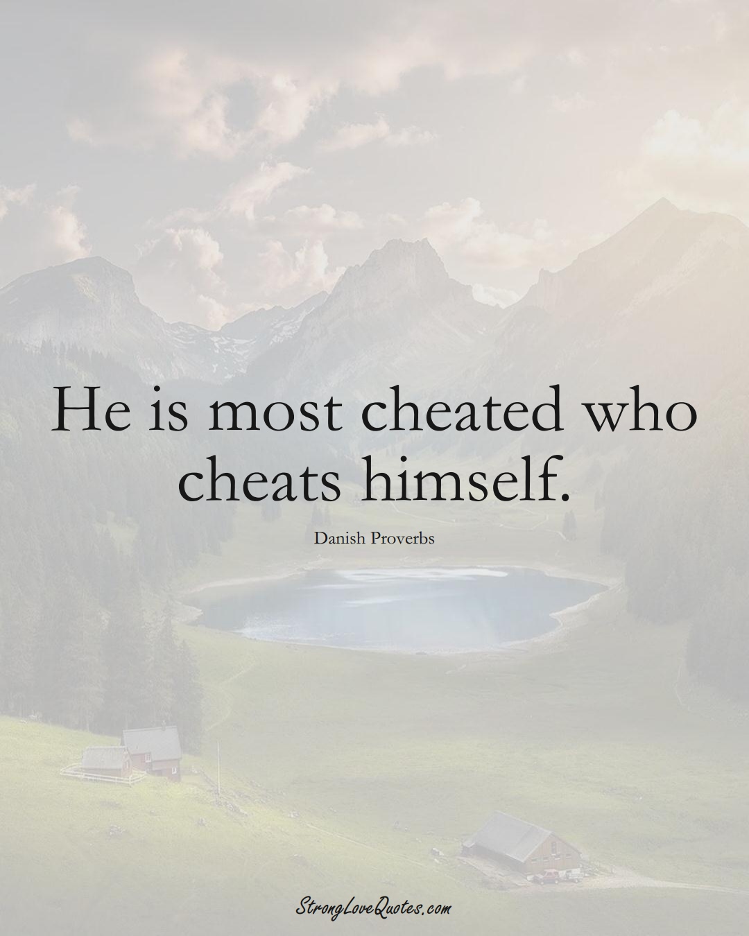 He is most cheated who cheats himself. (Danish Sayings);  #EuropeanSayings