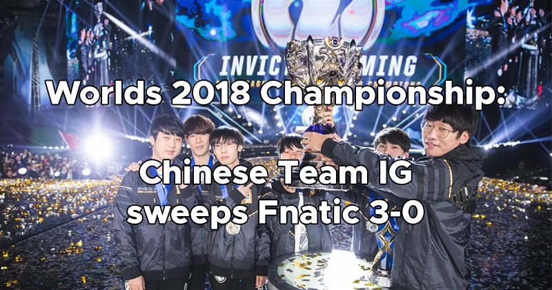 Worlds 2018 Championship: Chinese IG sweeps Fnatic 3-0 | PinoyTechSaga