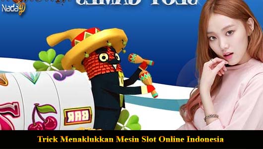 Trick Menaklukkan Mesin Slot Online Indonesia