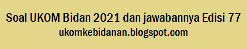 Soal UKOM Bidan 2021 dan jawabannya Edisi 77